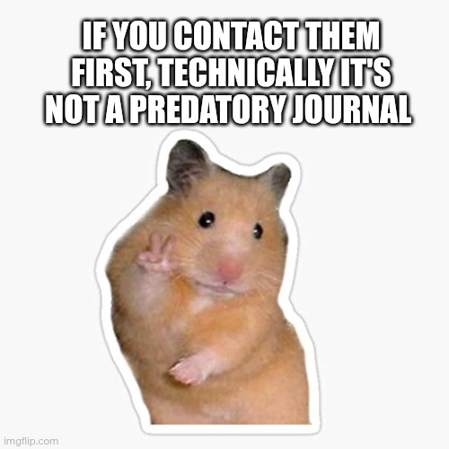 Predatory Journal Peace Mouse | IF YOU CONTACT THEM FIRST, TECHNICALLY IT'S NOT A PREDATORY JOURNAL | image tagged in peace mouse | made w/ Imgflip meme maker