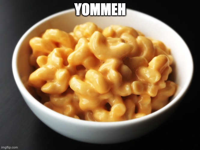 Mac and Cheese  | YOMMEH | image tagged in mac and cheese | made w/ Imgflip meme maker