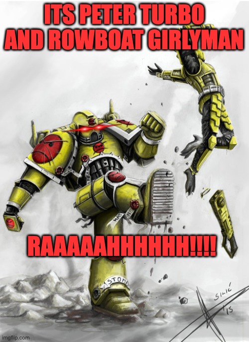 ANGRY MARINE | ITS PETER TURBO AND ROWBOAT GIRLYMAN RAAAAAHHHHHH!!!! | image tagged in angry marine | made w/ Imgflip meme maker
