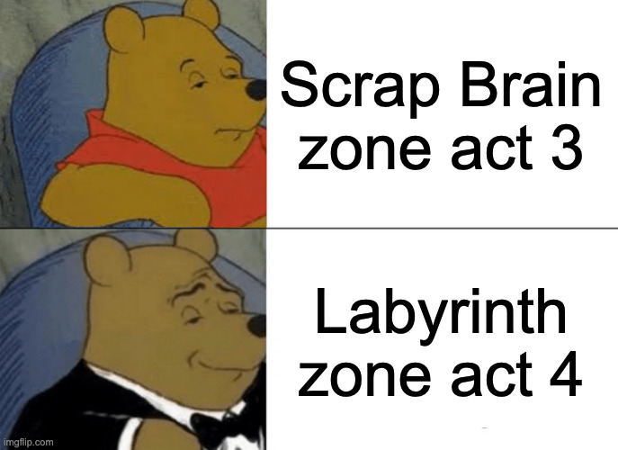 Labyrinth zone be like | Scrap Brain zone act 3; Labyrinth zone act 4 | image tagged in memes,tuxedo winnie the pooh | made w/ Imgflip meme maker