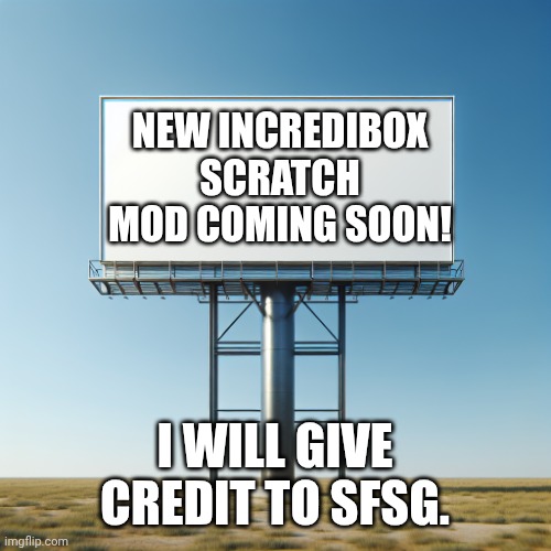 Announcement about my upcoming incredibox mod. | NEW INCREDIBOX SCRATCH MOD COMING SOON! I WILL GIVE CREDIT TO SFSG. | image tagged in sign | made w/ Imgflip meme maker