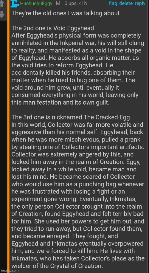 Lore for the 2nd and 3rd Eggy variants, they're old, and I also changed up their lore a tiny bit, so if you want it, here it is | made w/ Imgflip meme maker