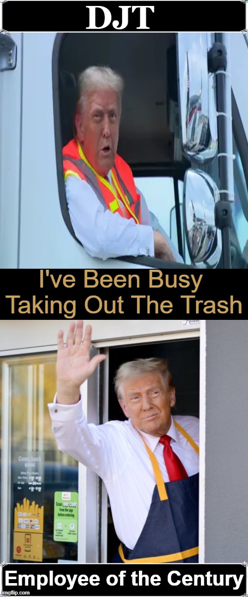 One in a Trillion! | DJT; I've Been Busy 
Taking Out The Trash; Employee of the Century | image tagged in donald trump,maga,employee of the month,21st century,common sense,conservative logic | made w/ Imgflip meme maker