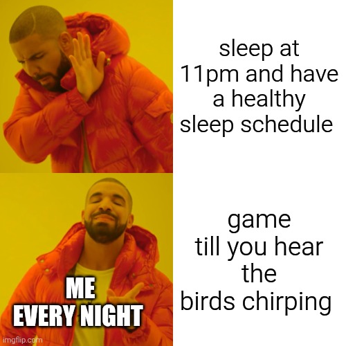 I'm not only one | sleep at 11pm and have a healthy sleep schedule; game till you hear the birds chirping; ME EVERY NIGHT | image tagged in memes,drake hotline bling,gaming,late night | made w/ Imgflip meme maker