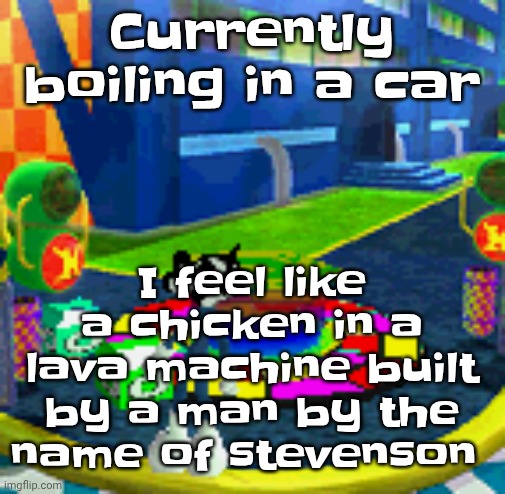 WHOAG | I feel like a chicken in a lava machine built by a man by the name of stevenson; Currently boiling in a car | image tagged in whoag | made w/ Imgflip meme maker