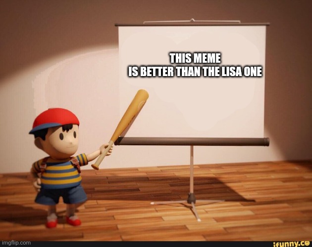 Hot take | THIS MEME IS BETTER THAN THE LISA ONE | image tagged in ness pointing banner meme | made w/ Imgflip meme maker