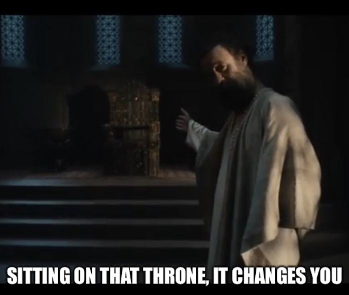 Sitting on that throne, it changes you Blank Meme Template