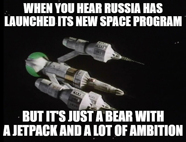 Liberator Blake's 7 | WHEN YOU HEAR RUSSIA HAS LAUNCHED ITS NEW SPACE PROGRAM; BUT IT'S JUST A BEAR WITH A JETPACK AND A LOT OF AMBITION | image tagged in liberator blake's 7,slavic lives matter | made w/ Imgflip meme maker