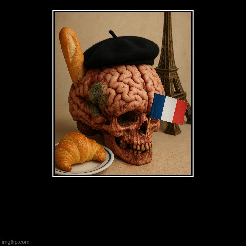 French brain rot | image tagged in funny,demotivationals | made w/ Imgflip demotivational maker