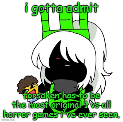 goober 1x1 | i gotta admit; forsaken has to be the most original 1 vs all horror games i've ever seen. | image tagged in goober 1x1 | made w/ Imgflip meme maker