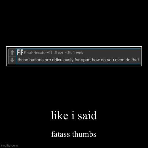 i’ve done the same thing at least three times posting something meant for msmg into gaming | like i said | fatass thumbs | made w/ Imgflip demotivational maker