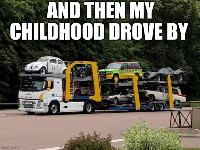 And Then My Childhood Drove By | AND THEN MY CHILDHOOD DROVE BY | image tagged in chrisjoines1 | made w/ Imgflip meme maker