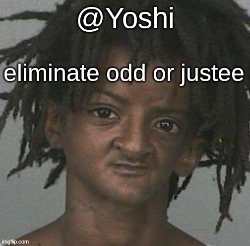 yoshi's cursed mugshot temp | eliminate odd or justee | image tagged in yoshi's cursed mugshot temp | made w/ Imgflip meme maker