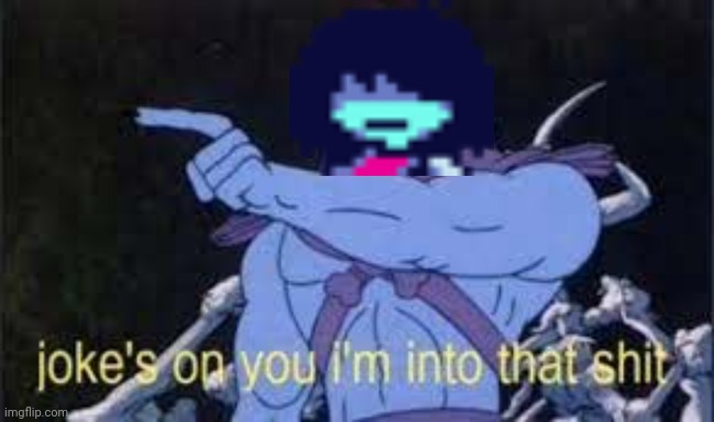 Jokes on you im into that shit | image tagged in jokes on you im into that shit | made w/ Imgflip meme maker