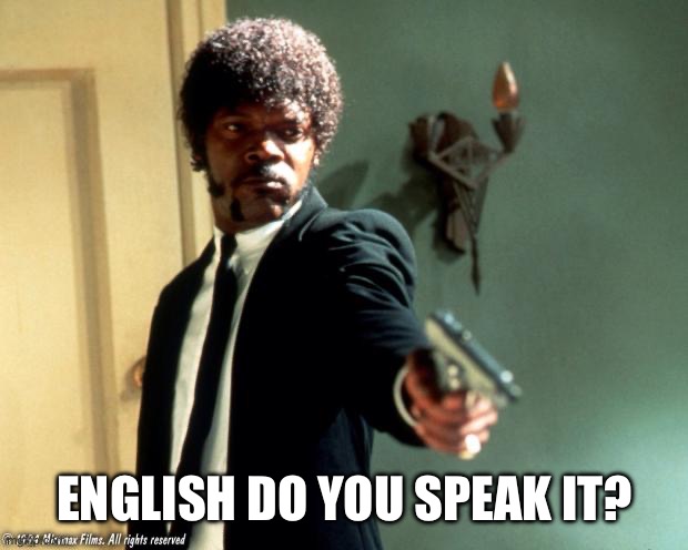 English do you speak it  | ENGLISH DO YOU SPEAK IT? | image tagged in english do you speak it | made w/ Imgflip meme maker