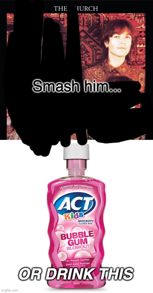 Aight, bye yall | Smash him... OR DRINK THIS | image tagged in the church,mouthwash | made w/ Imgflip meme maker