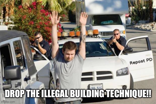 Repost Police | DROP THE ILLEGAL BUILDING TECHNIQUE!! | image tagged in repost police | made w/ Imgflip meme maker