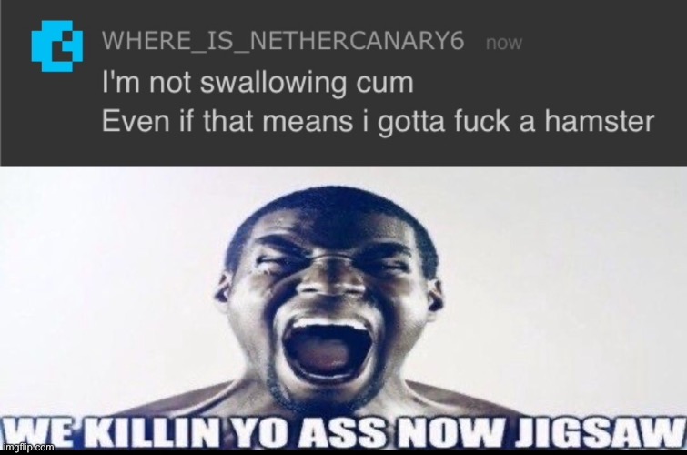 image tagged in we killin yo ass now jigsaw | made w/ Imgflip meme maker