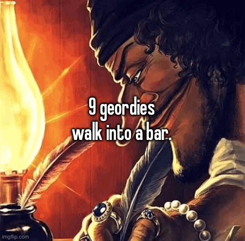 blackbeard writing | 9 geordies walk into a bar. | image tagged in blackbeard writing | made w/ Imgflip meme maker