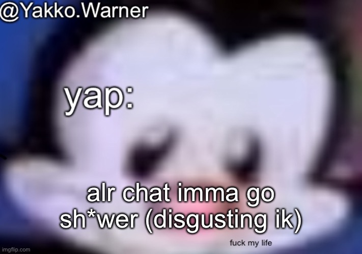 yappo i mean yakko.warner template | alr chat imma go sh*wer (disgusting ik) | image tagged in yappo i mean yakko warner template | made w/ Imgflip meme maker