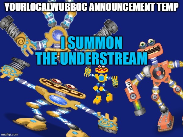 YourLocalWubboc Announcement Temp | I SUMMON THE UNDERSTREAM | image tagged in yourlocalwubboc announcement temp | made w/ Imgflip meme maker