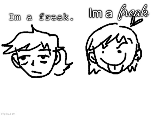 freak; Im a; Im a freak. | made w/ Imgflip meme maker