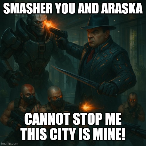 Cyberpunk capone | SMASHER YOU AND ARASKA; CANNOT STOP ME THIS CITY IS MINE! | image tagged in cyberpunk capone | made w/ Imgflip meme maker