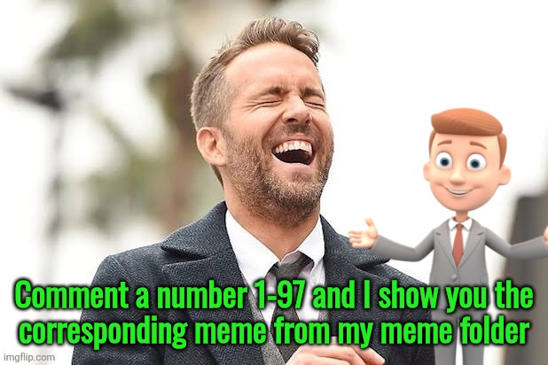 Ryan Reynolds laughing | Comment a number 1-97 and I show you the
corresponding meme from my meme folder | image tagged in ryan reynolds laughing | made w/ Imgflip meme maker