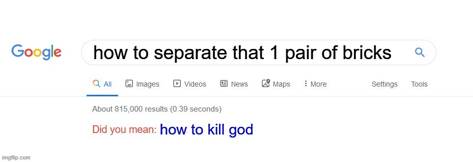 Did you mean? | how to separate that 1 pair of bricks; how to kill god | image tagged in did you mean,legos,god | made w/ Imgflip meme maker
