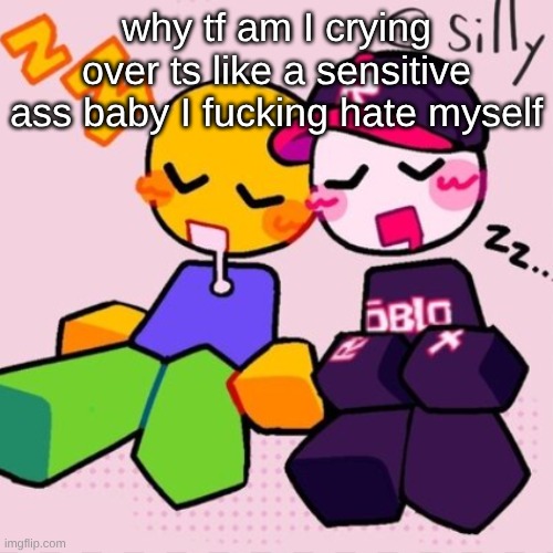 guest & noob i think | why tf am I crying over ts like a sensitive ass baby I fucking hate myself | image tagged in guest noob i think | made w/ Imgflip meme maker