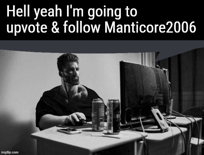 gigachad speech bubble | Hell yeah I'm going to upvote & follow Manticore2006 | image tagged in gigachad speech bubble | made w/ Imgflip meme maker