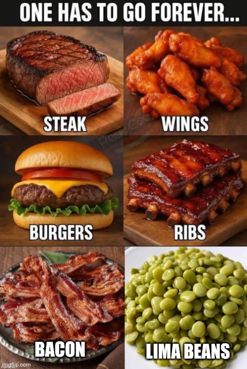 Hard choice | BACON; LIMA BEANS | image tagged in delicious,meat,disgusting,beans,one has to go | made w/ Imgflip meme maker