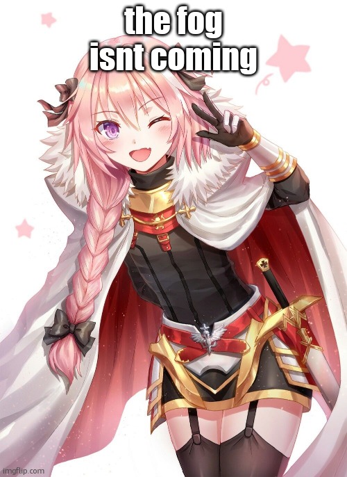 Astolfo | the fog isnt coming | image tagged in astolfo | made w/ Imgflip meme maker
