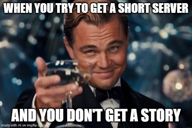 I got a short server | WHEN YOU TRY TO GET A SHORT SERVER; AND YOU DON'T GET A STORY | image tagged in memes,leonardo dicaprio cheers,funny | made w/ Imgflip meme maker