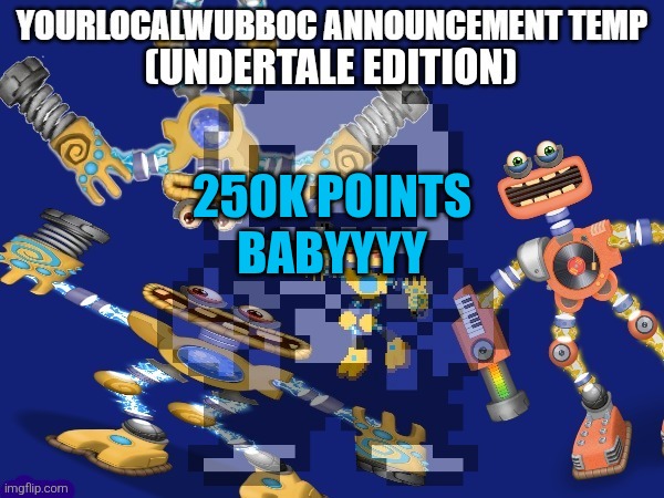 250K POINTS BABYYYY | image tagged in yourlocalwubboc announcement temp undertale edition | made w/ Imgflip meme maker