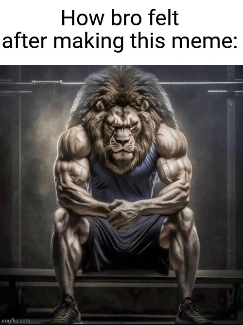 How bro felt after saying that | How bro felt after making this meme: | image tagged in how bro felt after saying that | made w/ Imgflip meme maker