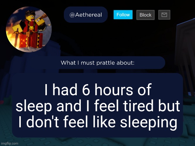 aethereal's forsaken template | I had 6 hours of sleep and I feel tired but I don't feel like sleeping | image tagged in aethereal's forsaken template | made w/ Imgflip meme maker