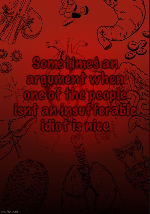 I lobe biology | Sometimes an argument when one of the people isnt an insufferable idiot is nice | image tagged in i lobe biology | made w/ Imgflip meme maker