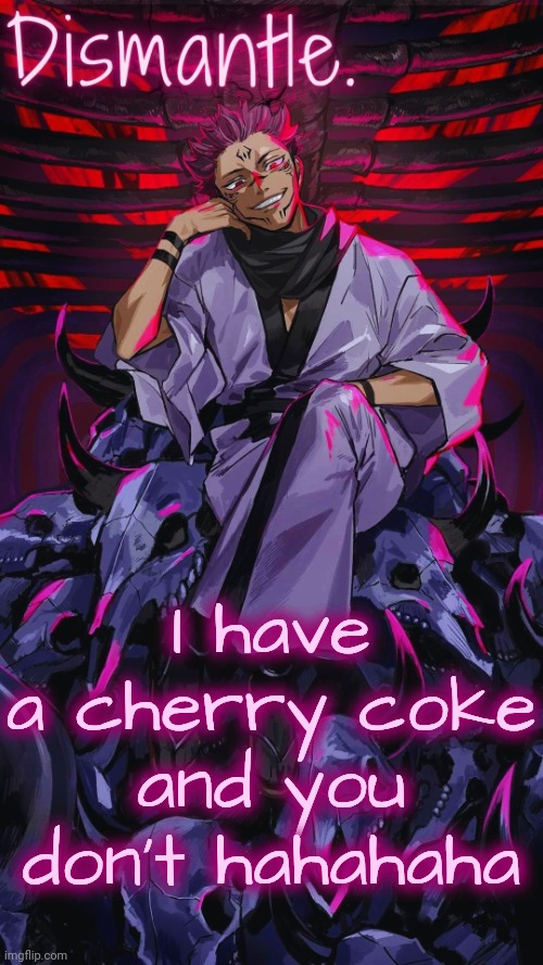 Radium Sukuna temp updated | I have a cherry coke and you don't hahahaha | image tagged in radium sukuna temp updated | made w/ Imgflip meme maker