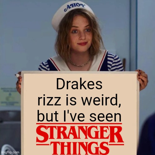 So hyped for 5 fr | Drakes rizz is weird, but I've seen | image tagged in robin stranger things meme | made w/ Imgflip meme maker