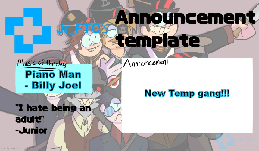 WHAT'S UP GANG???!!!! | Piano Man - Billy Joel; New Temp gang!!! | image tagged in ftc announcement template 4 0 | made w/ Imgflip meme maker