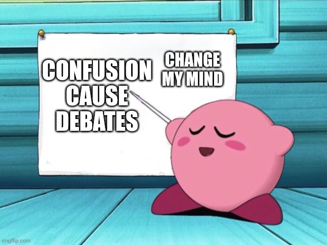 I'm baby | CHANGE MY MIND; CONFUSION CAUSE DEBATES | image tagged in i'm baby | made w/ Imgflip meme maker