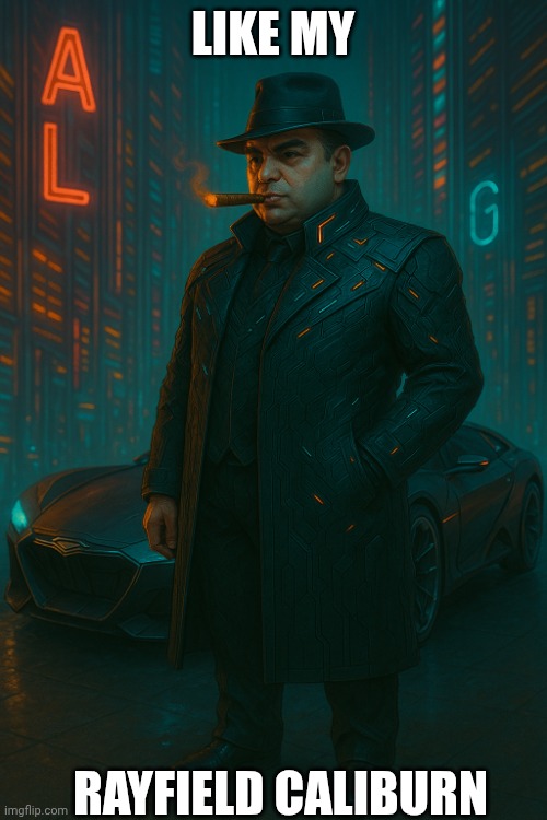 Cyberpunk Capone | LIKE MY; RAYFIELD CALIBURN | image tagged in cyberpunk capone | made w/ Imgflip meme maker