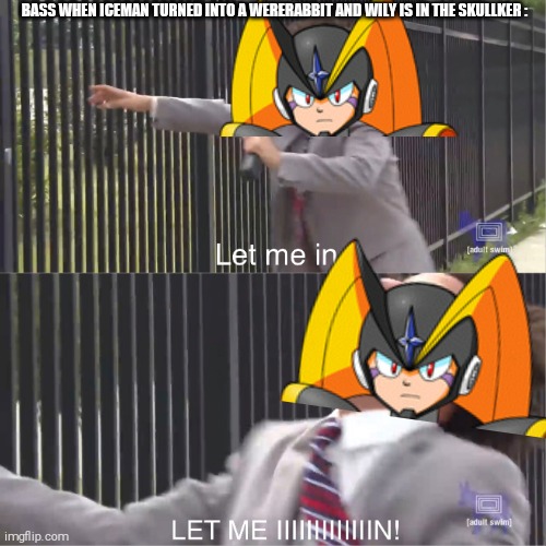 IceMan and The Curse Of The WereRabbit in a Nutshell : | BASS WHEN ICEMAN TURNED INTO A WERERABBIT AND WILY IS IN THE SKULLKER : | image tagged in let me in,bass,shitpost | made w/ Imgflip meme maker