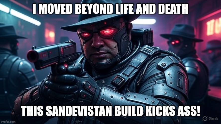 Maelstrom Capone Boss ? | I MOVED BEYOND LIFE AND DEATH; THIS SANDEVISTAN BUILD KICKS ASS! | image tagged in maelstrom capone | made w/ Imgflip meme maker