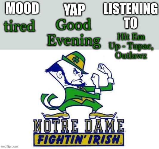 Notre_Dame_fan102's Second Announcement Temp | Good Evening; tired; Hit Em Up - Tupac, Outlawz | image tagged in notre_dame_fan102's second announcement temp | made w/ Imgflip meme maker
