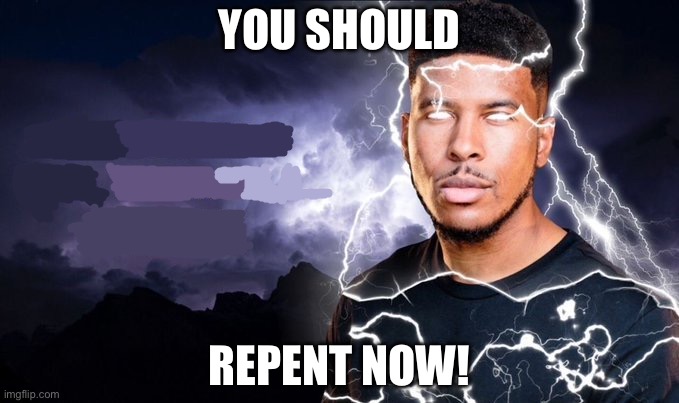 You should kill yourself NOW! | YOU SHOULD; REPENT NOW! | image tagged in you should kill yourself now | made w/ Imgflip meme maker