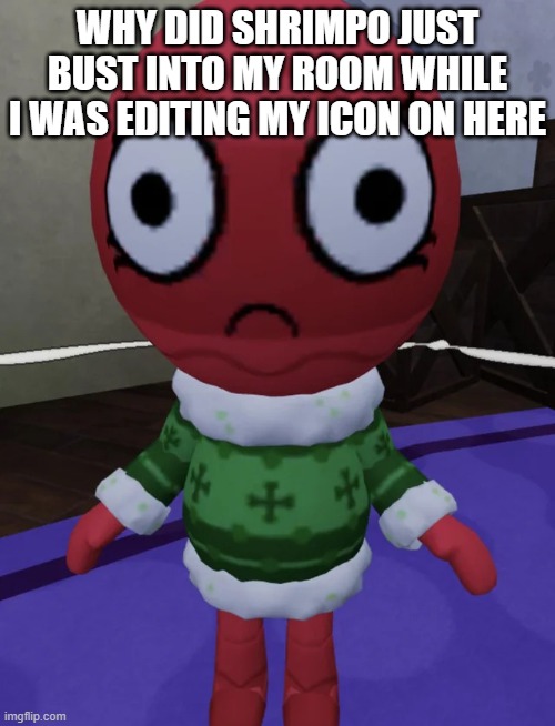 Help.mp3 | WHY DID SHRIMPO JUST BUST INTO MY ROOM WHILE I WAS EDITING MY ICON ON HERE | image tagged in surprised bobette,bobette,dandy's world | made w/ Imgflip meme maker