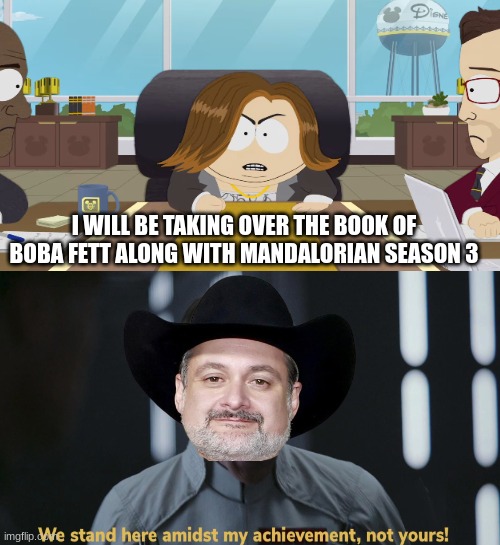 Kathleen Kennedy meme | I WILL BE TAKING OVER THE BOOK OF BOBA FETT ALONG WITH MANDALORIAN SEASON 3 | image tagged in memes,disney killed star wars,star wars,movies,south park,tv shows | made w/ Imgflip meme maker