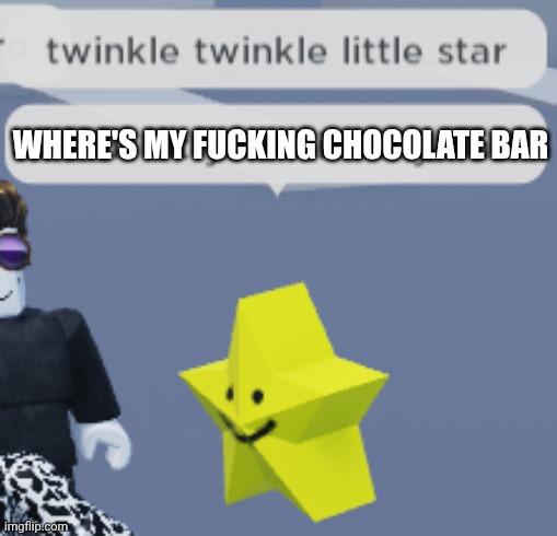 Twinkle Twinkle little star I will hit you with my car | WHERE'S MY FUCKING CHOCOLATE BAR | image tagged in twinkle twinkle little star i will hit you with my car | made w/ Imgflip meme maker